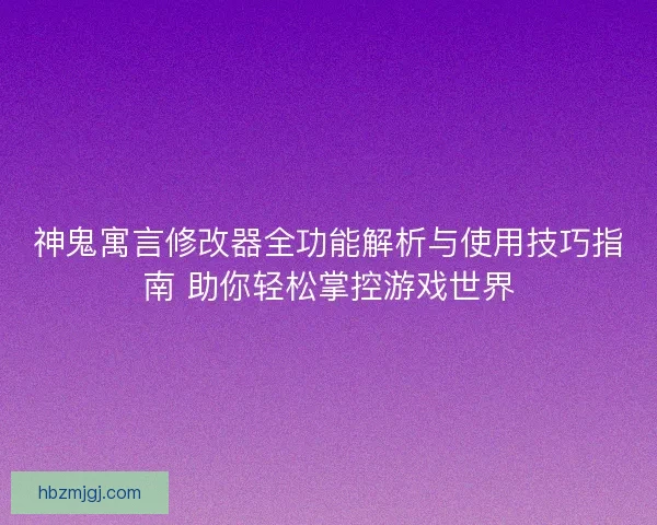 神鬼寓言修改器全功能解析与使用技巧指南 助你轻松掌控游戏世界