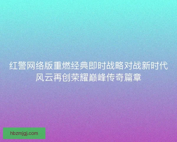 红警网络版重燃经典即时战略对战新时代风云再创荣耀巅峰传奇篇章 红警网络版重燃经典即时战略对战新时代风云再创荣耀巅峰传奇篇章